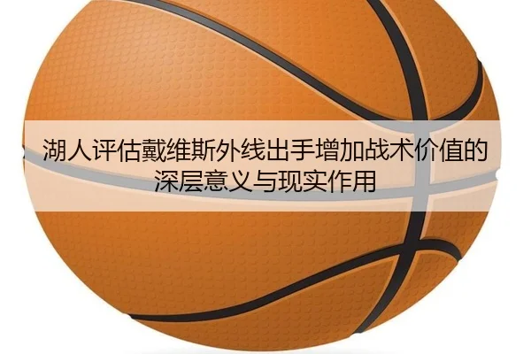湖人评估戴维斯外线出手增加战术价值的深层意义与现实作用（kaiyun）